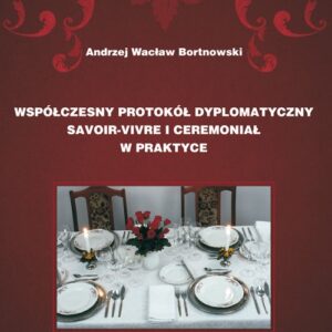 Współczesny protokół dyplomatyczny savoir-vivre i ceremoniał w praktyce