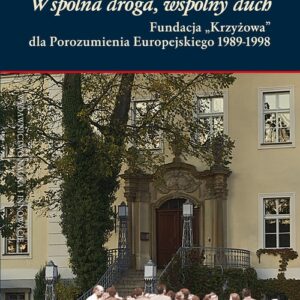 Wspólna droga, wspólny duch. Fundacja ?Krzyżowa? dla Porozumienia Europejskiego 1989-1998
