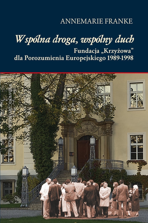 Wspólna droga, wspólny duch. Fundacja ?Krzyżowa? dla Porozumienia Europejskiego 1989-1998