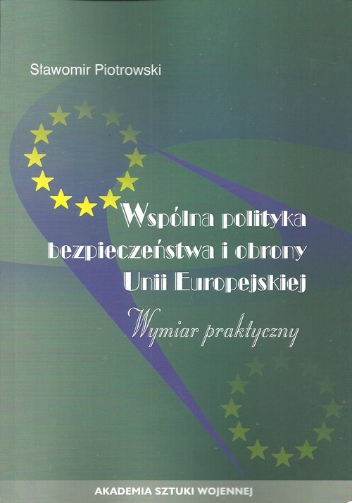 Wspólna polityka bezpieczeństwa i obrony Unii Europejskiej. Wymiar praktyczny