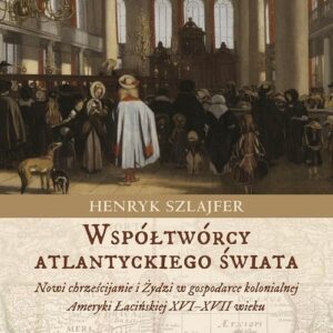 Współtwórcy atlantyckiego świata. Nowi chrześcijanie i Żydzi w gospodarce kolonialnej Ameryki Łacińskiej XVI?XVII wieku. Zarys problem