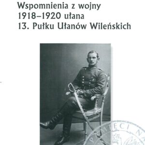 Wspomnienia z wojny 1918-1920 ułana 13 Pułku Ułanów Wileńskich