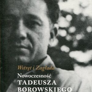 Wstręt i Zagłada Nowoczesność Tadeusza Borowskiego