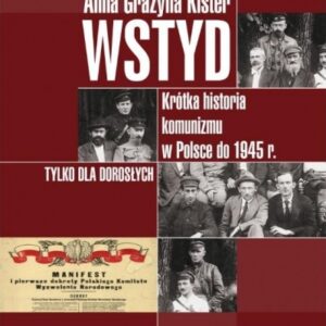 Wstyd. Krótka historia komunizmu w Polsce do 1945r.