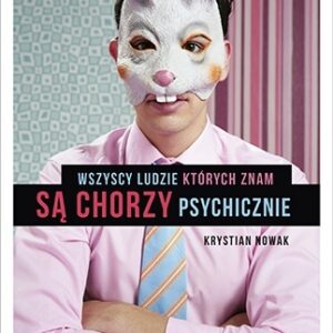 Wszyscy ludzie, których znam, są chorzy psychicznie