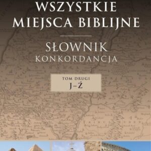 Wszystkie miejsca biblijne. Słownik i konkord. T.2