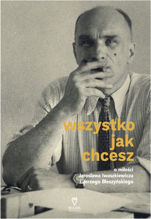 Wszystko jak chcesz. O miłości Jarosława Iwaszkiewicza i Jerzego Błeszyńskiego