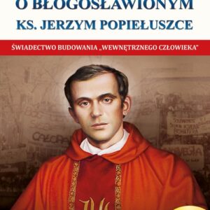 Wszystko o Błogosławionym Ks. Jerzym Popiełuszce