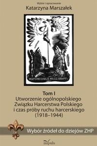 Wybór źródeł do dziejów ZHP Tom 1. Utworzenie ogólnopolskiego Związku Harcerstwa Polskiego i czas próby ruchu harcerskiego (1918-1944)