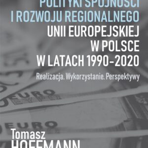 Wybrane aspekty polityki spójności i rozwoju regionalnego Unii Europejskiej w Polsce. Realizacja. Wykorzystanie. Perspektywy