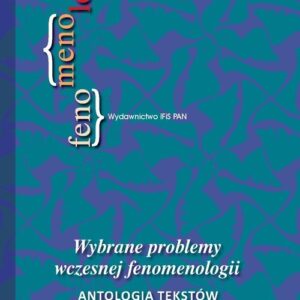 Wybrane problemy wczesnej fenomenologii. Antologia tekstów