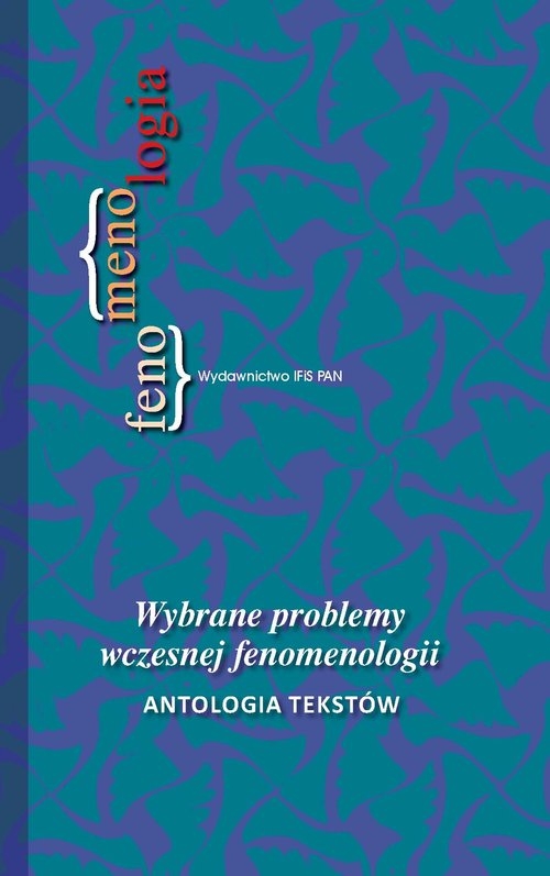 Wybrane problemy wczesnej fenomenologii. Antologia tekstów