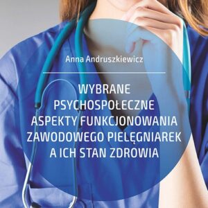 Wybrane psychospołeczne aspekty funkcjonowania zawodowego pielęgniarek a ich stan zdrowia