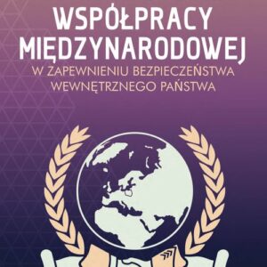 Wybrane systemy współpracy międzynarodowej w zapewnieniu bezpieczeństwa wewnętrznego państwa