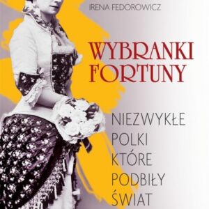 Wybranki fortuny. Niezwykłe Polki...