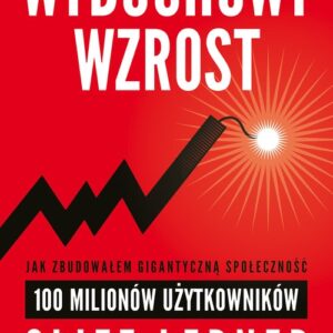 Wybuchowy wzrost. Jak zbudowałem gigantyczną społeczność 100 milionów