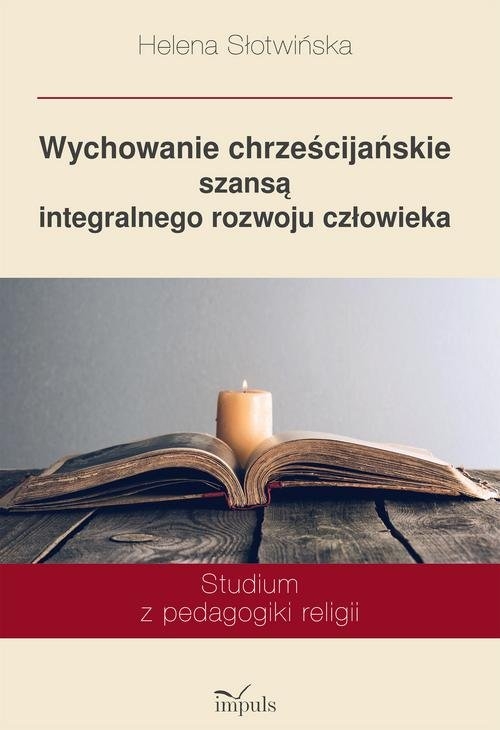 Wychowanie chrześcijańskie szansą integralnego rozwoju człowieka. Studium z pedagogiki religii