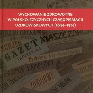 Wychowanie zdrowotne w polskojęzycznych czasopismach uzdrowiskowych. 1844-1914