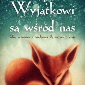 Wyjątkowi są wśród nas. Zbiór opowiadań z przesłaniami dla rodziców i dzieci