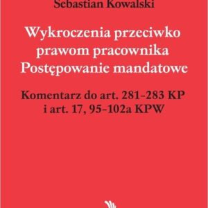 Wykroczenia przeciwko prawom pracownika Postępowanie mandatowe Komentarz do art. 281-283 KP i art. 17,95-102a KPW