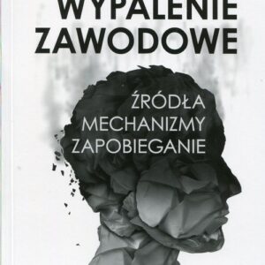 Wypalenie zawodowe. Źródła mechanizmy zapobieganie