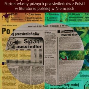 Wypędzeni do raju. Portret własny późnych przesiedleńców z Polski w literaturze polskiej w Niemczech