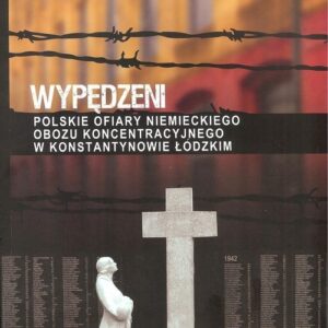 Wypędzeni Polskie ofiary niemieckiego obozu koncentracyjnego w Konstantynowie Łódzkim