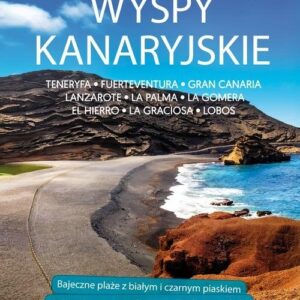 Wyspy Kanaryjskie Przewodnik praktyczny. Teneryfa, Fuerteventura, Gran Canaria, Lanzarote, La Palma, La Gomera, El Hierro, La Graciosa, Lobos