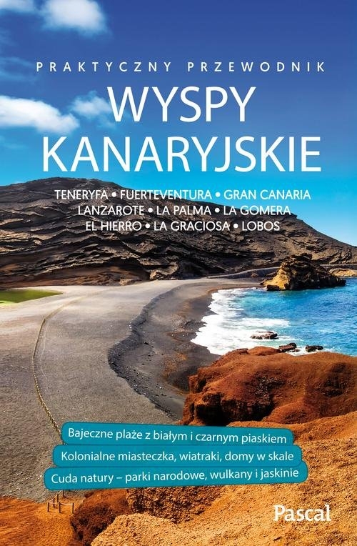 Wyspy Kanaryjskie Przewodnik praktyczny. Teneryfa, Fuerteventura, Gran Canaria, Lanzarote, La Palma, La Gomera, El Hierro, La Graciosa, Lobos