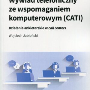 Wywiad telefoniczny ze wspomaganiem komputerowym (CATI). Działania ankieterskie w call centers