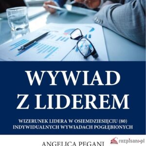 Wywiad z liderem. Wizerunek lidera w osiemdziesięciu (80) indywidualnych wywiadach pogłębionych
