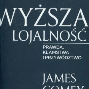 Wyższa lojalność. Prawda, kłamstwa i przywództwo