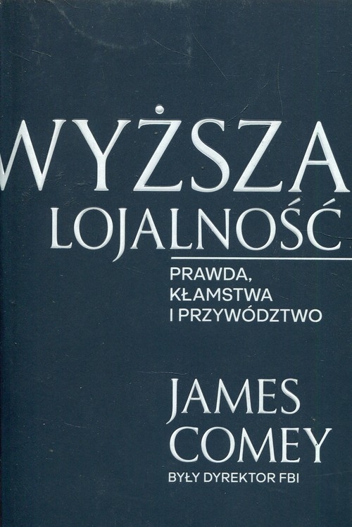 Wyższa lojalność. Prawda, kłamstwa i przywództwo