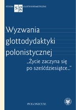 Wyzwania glottodydaktyki polonistycznej. "Życie zaczyna się po sześćdziesiątce…"