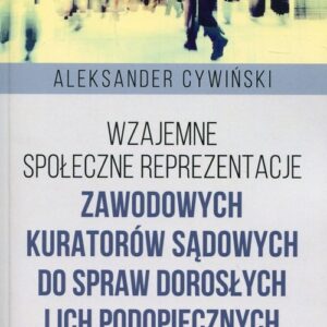 Wzajemne społeczne reprezentacje zawodowych kuratorów sądowych do spraw dorosłych i ich podopiecznych