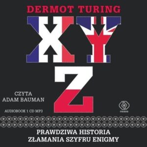 X Y Z Prawdziwa historia złamania szyfru Enigmy