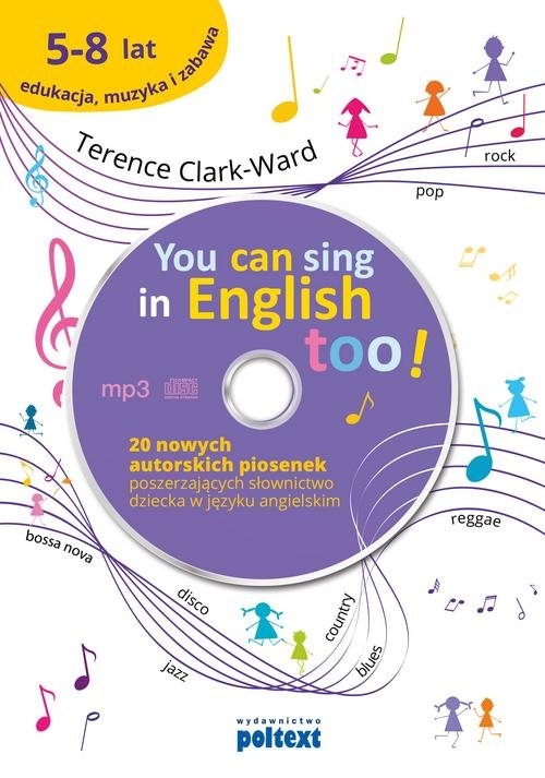 You can sing in english too (+CD). 20 nowych piosenek autorskich poszerzających słownictwo dziecka w języku angielskim