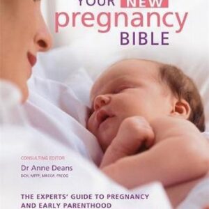 Your New Pregnancy Bible. The Experts Guide to Pregnancy and Early Parenthood