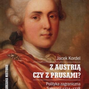 Z Austrią czy z Prusami Polityka zagraniczna Saksonii 1774-1778