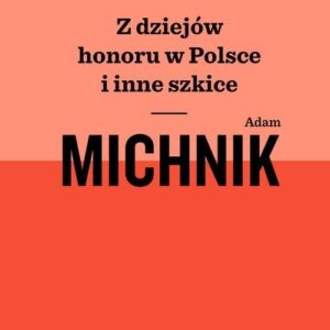 Z dziejów honoru w Polsce i inne szkice