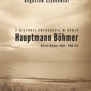 Z historii fotografii w Opolu, Hauptmann Böhmer, Alfred Böhmer 1858-1908 Ełk. Hauptmann Böhmer