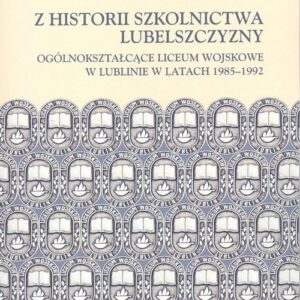 Z historii szkolnictwa Lubelszczyzny. Ogólnokształcące Liceum Wojskowe w Lublinie w latach 1985-1992