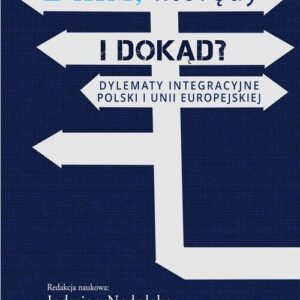 Z kim, którędy i dokąd?. Dylematy integracyjne Polski i Unii Europejskiej