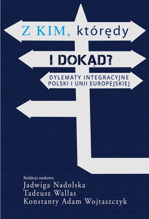 Z kim, którędy i dokąd?. Dylematy integracyjne Polski i Unii Europejskiej