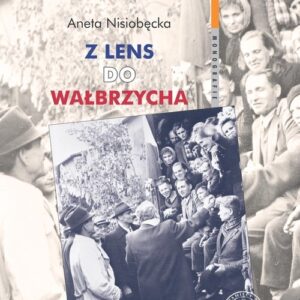 Z Lens do Wałbrzycha. Powrót Polaków z Francji oraz ich adaptacja w Polsce Ludowej w latach 1945-195