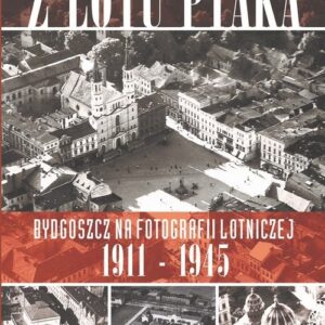 Z lotu ptaka. Bydgoszcz na fotografii lotniczej 1911-1945
