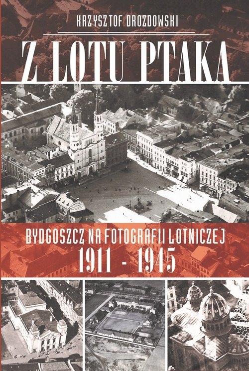 Z lotu ptaka. Bydgoszcz na fotografii lotniczej 1911-1945