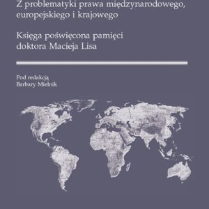 Z problematyki prawa międzynarodowego europejskiego i krajowego.. Księga poświęcona pamięci doktora Macieja Lisa
