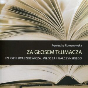 Za głosem tłumacza. Szekspir Iwaszkiewicza, Miłosza i Gałczyńskiego