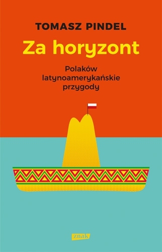 Za horyzont.. Polaków latynoamerykańskie przygody
